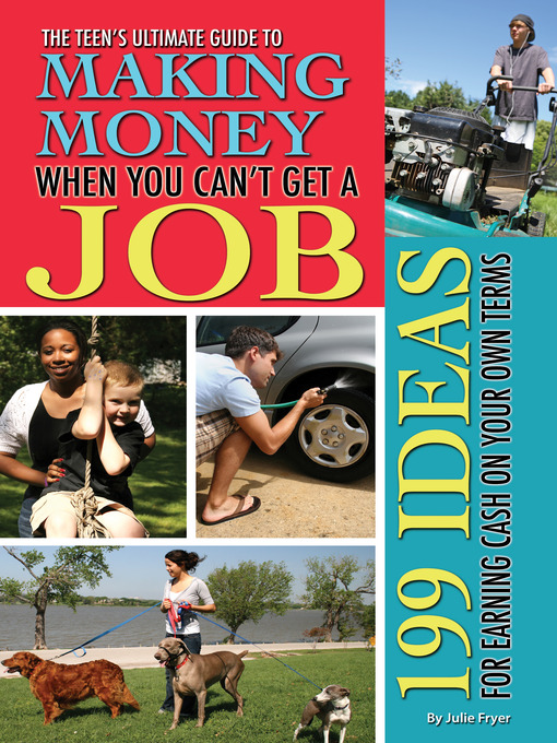 Title details for The Teen's Ultimate Guide to Making Money When You Can't Get a Job by Julie Fryer - Available